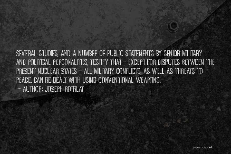 Joseph Rotblat Quotes: Several Studies, And A Number Of Public Statements By Senior Military And Political Personalities, Testify That - Except For Disputes