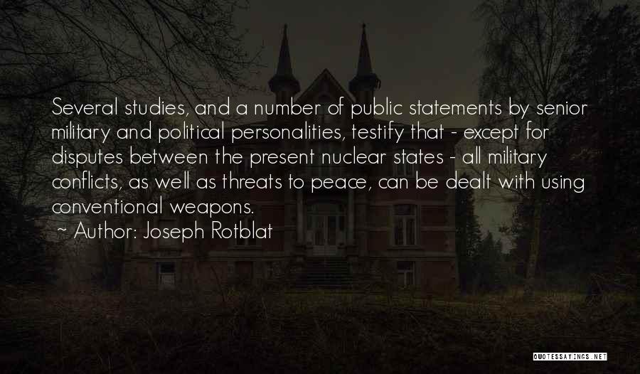 Joseph Rotblat Quotes: Several Studies, And A Number Of Public Statements By Senior Military And Political Personalities, Testify That - Except For Disputes