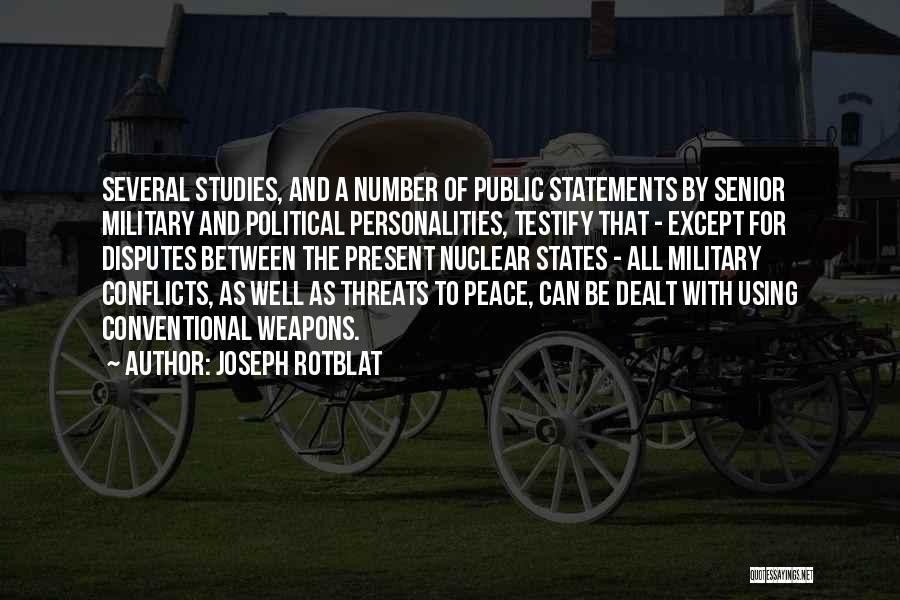 Joseph Rotblat Quotes: Several Studies, And A Number Of Public Statements By Senior Military And Political Personalities, Testify That - Except For Disputes