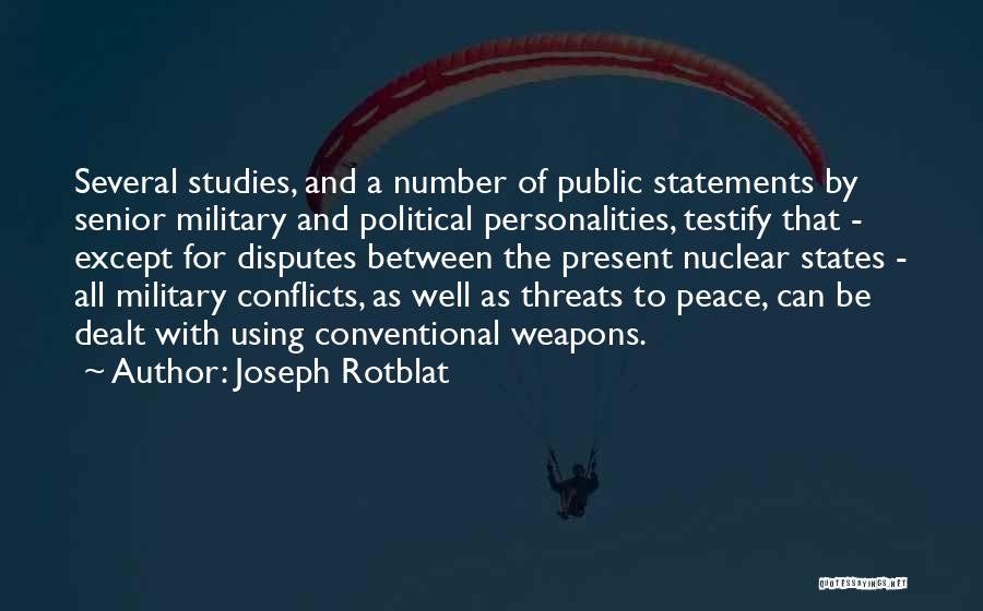 Joseph Rotblat Quotes: Several Studies, And A Number Of Public Statements By Senior Military And Political Personalities, Testify That - Except For Disputes