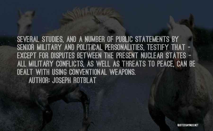 Joseph Rotblat Quotes: Several Studies, And A Number Of Public Statements By Senior Military And Political Personalities, Testify That - Except For Disputes