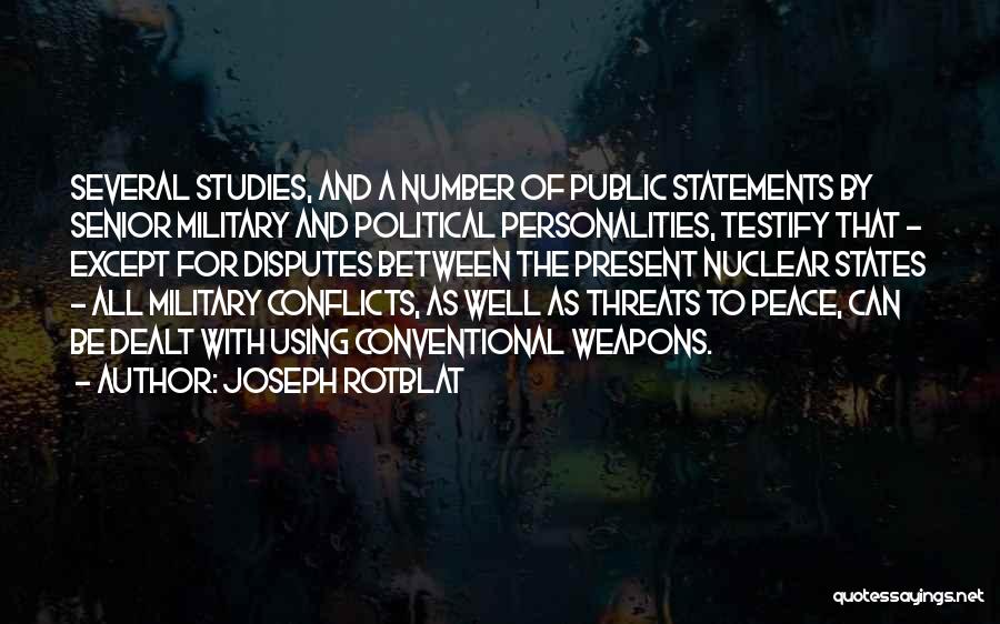 Joseph Rotblat Quotes: Several Studies, And A Number Of Public Statements By Senior Military And Political Personalities, Testify That - Except For Disputes