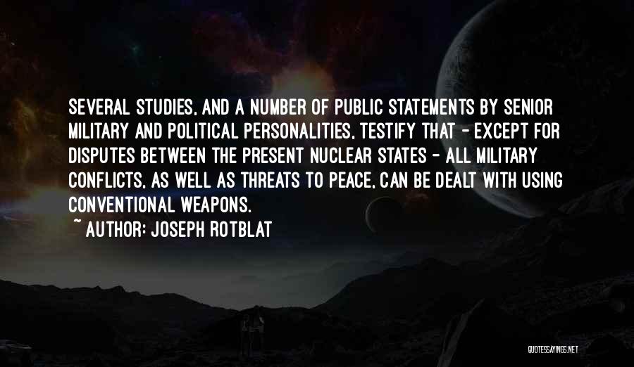 Joseph Rotblat Quotes: Several Studies, And A Number Of Public Statements By Senior Military And Political Personalities, Testify That - Except For Disputes