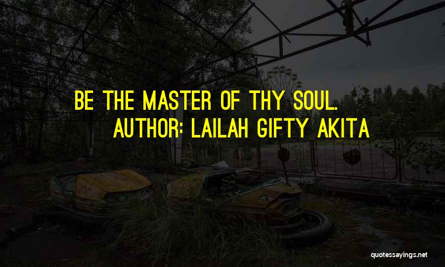 Lailah Gifty Akita Quotes: Be The Master Of Thy Soul.