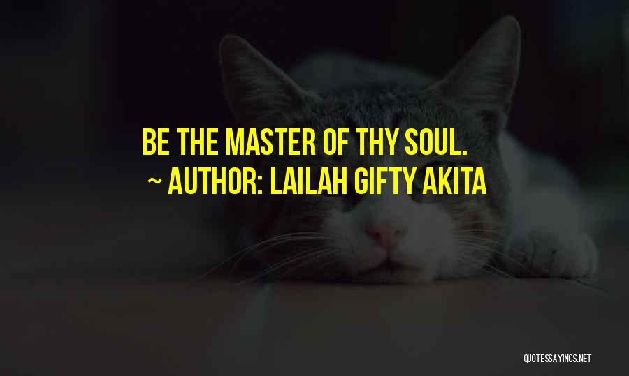 Lailah Gifty Akita Quotes: Be The Master Of Thy Soul.