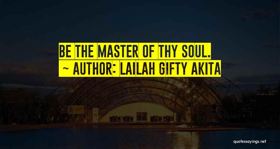 Lailah Gifty Akita Quotes: Be The Master Of Thy Soul.