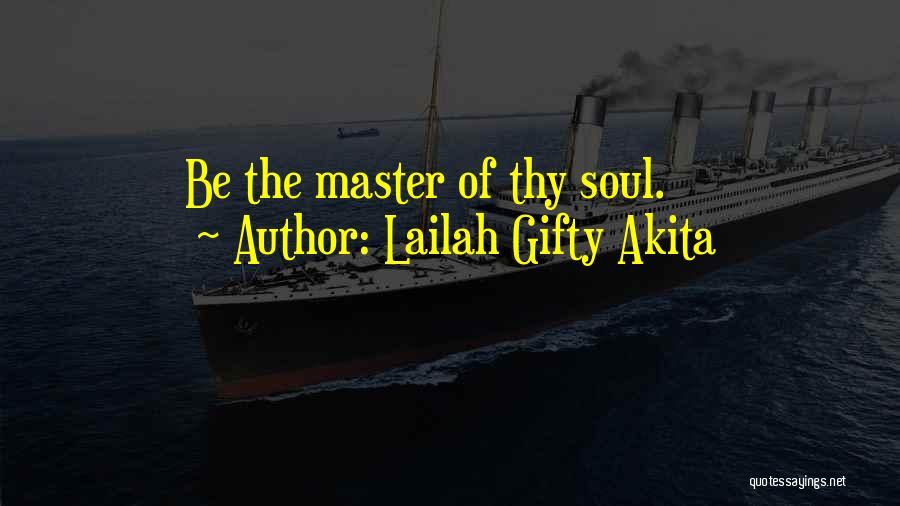 Lailah Gifty Akita Quotes: Be The Master Of Thy Soul.