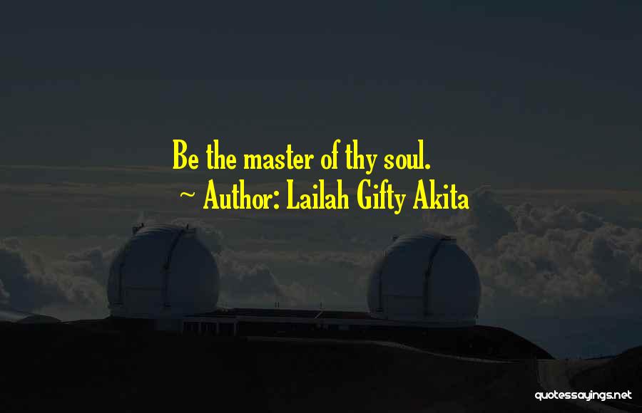 Lailah Gifty Akita Quotes: Be The Master Of Thy Soul.