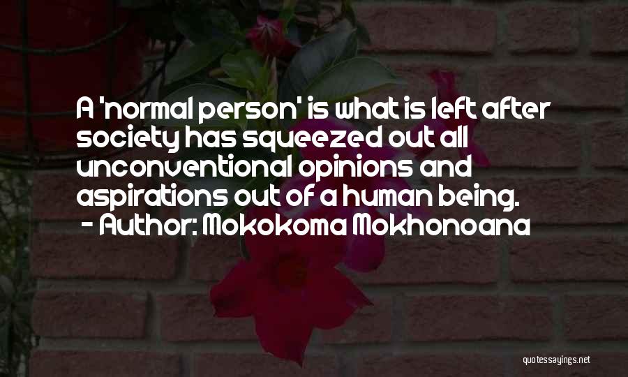 Mokokoma Mokhonoana Quotes: A 'normal Person' Is What Is Left After Society Has Squeezed Out All Unconventional Opinions And Aspirations Out Of A