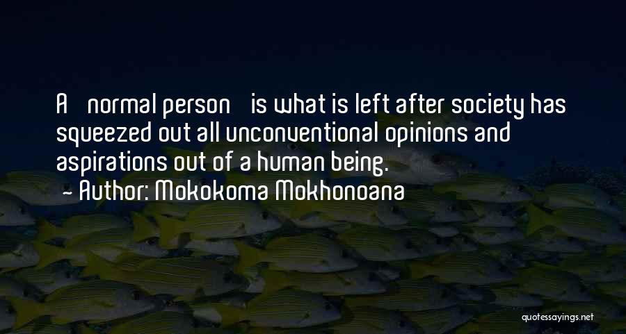 Mokokoma Mokhonoana Quotes: A 'normal Person' Is What Is Left After Society Has Squeezed Out All Unconventional Opinions And Aspirations Out Of A