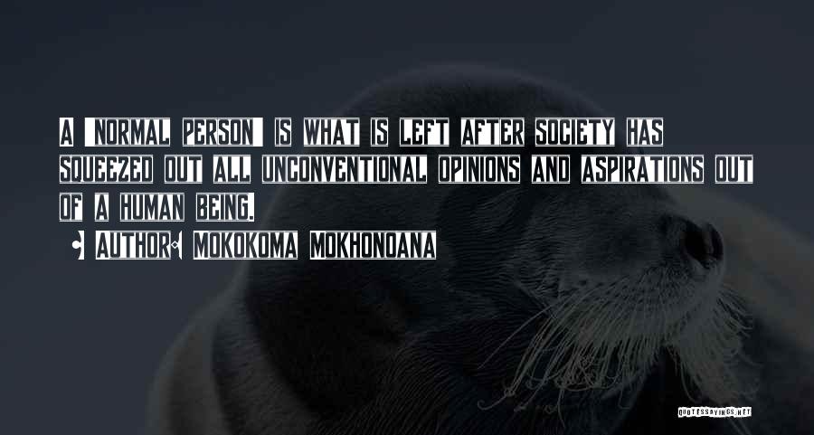 Mokokoma Mokhonoana Quotes: A 'normal Person' Is What Is Left After Society Has Squeezed Out All Unconventional Opinions And Aspirations Out Of A