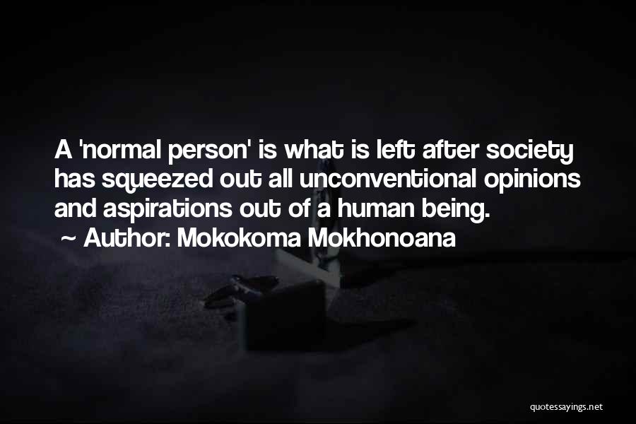 Mokokoma Mokhonoana Quotes: A 'normal Person' Is What Is Left After Society Has Squeezed Out All Unconventional Opinions And Aspirations Out Of A