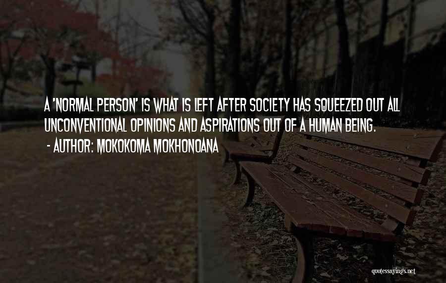 Mokokoma Mokhonoana Quotes: A 'normal Person' Is What Is Left After Society Has Squeezed Out All Unconventional Opinions And Aspirations Out Of A