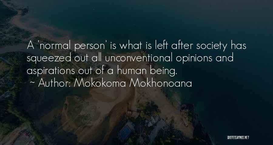 Mokokoma Mokhonoana Quotes: A 'normal Person' Is What Is Left After Society Has Squeezed Out All Unconventional Opinions And Aspirations Out Of A