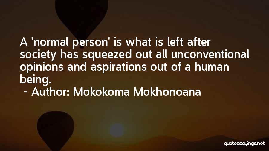 Mokokoma Mokhonoana Quotes: A 'normal Person' Is What Is Left After Society Has Squeezed Out All Unconventional Opinions And Aspirations Out Of A