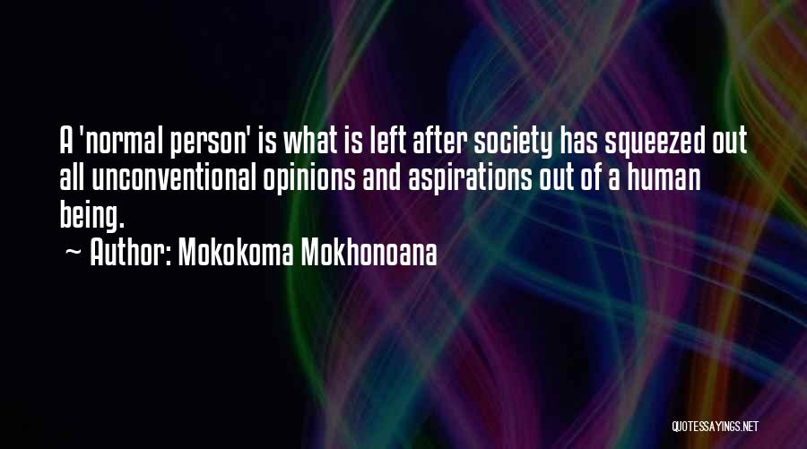 Mokokoma Mokhonoana Quotes: A 'normal Person' Is What Is Left After Society Has Squeezed Out All Unconventional Opinions And Aspirations Out Of A