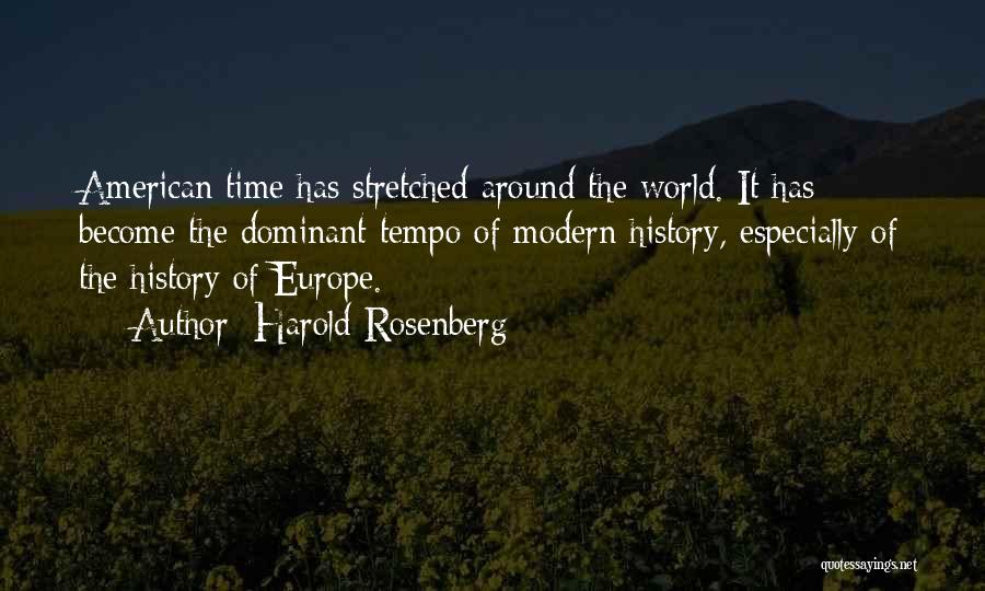 Harold Rosenberg Quotes: American Time Has Stretched Around The World. It Has Become The Dominant Tempo Of Modern History, Especially Of The History