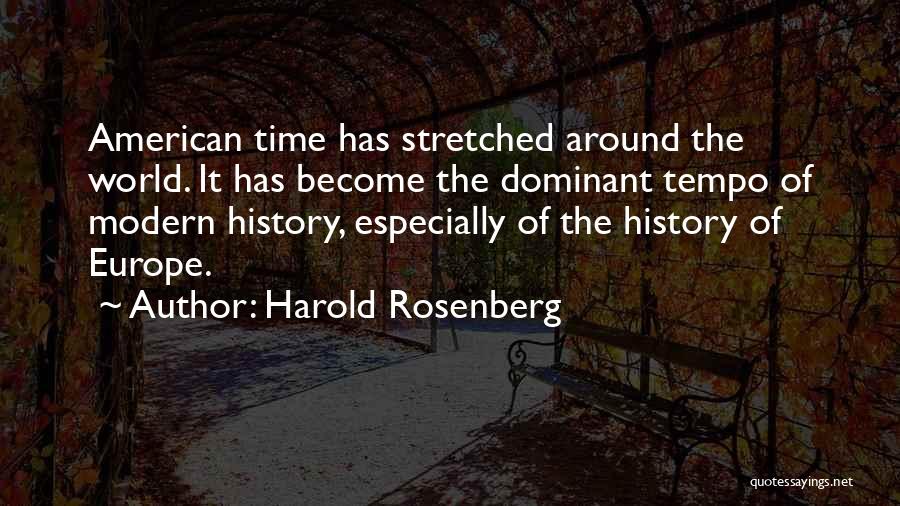 Harold Rosenberg Quotes: American Time Has Stretched Around The World. It Has Become The Dominant Tempo Of Modern History, Especially Of The History
