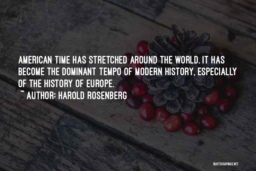 Harold Rosenberg Quotes: American Time Has Stretched Around The World. It Has Become The Dominant Tempo Of Modern History, Especially Of The History