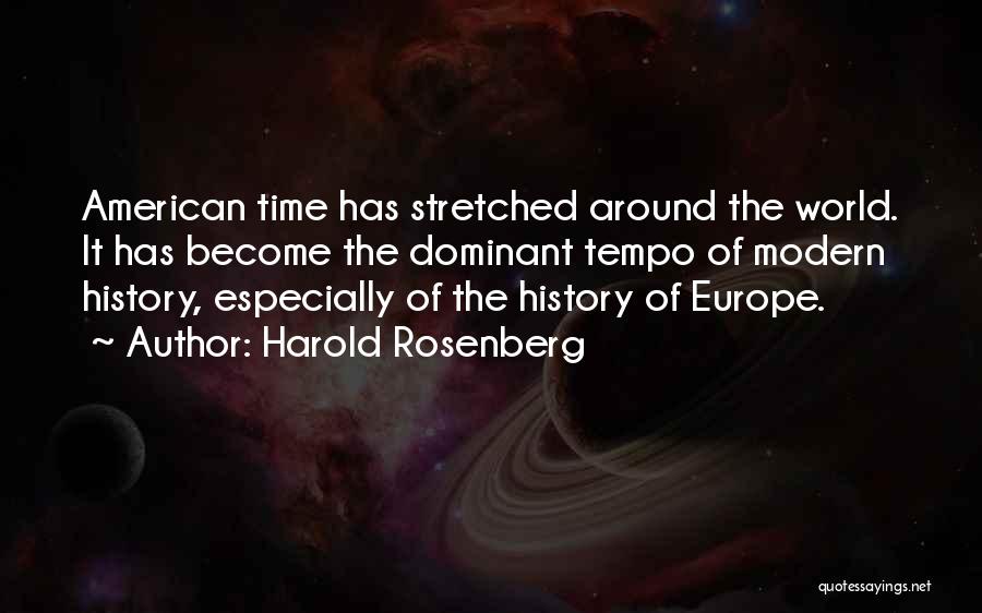 Harold Rosenberg Quotes: American Time Has Stretched Around The World. It Has Become The Dominant Tempo Of Modern History, Especially Of The History