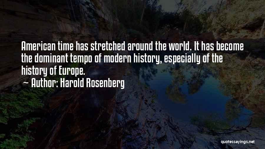 Harold Rosenberg Quotes: American Time Has Stretched Around The World. It Has Become The Dominant Tempo Of Modern History, Especially Of The History