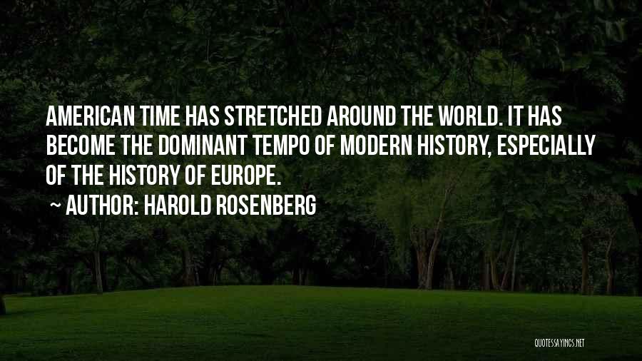 Harold Rosenberg Quotes: American Time Has Stretched Around The World. It Has Become The Dominant Tempo Of Modern History, Especially Of The History