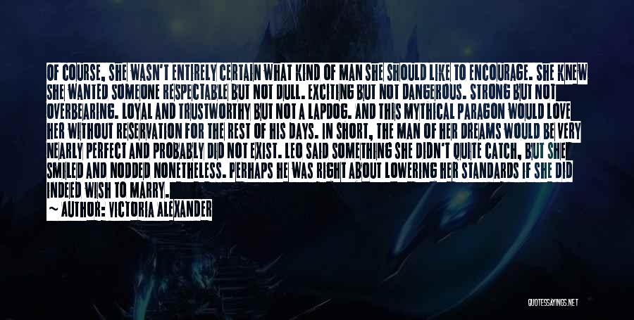 Victoria Alexander Quotes: Of Course, She Wasn't Entirely Certain What Kind Of Man She Should Like To Encourage. She Knew She Wanted Someone