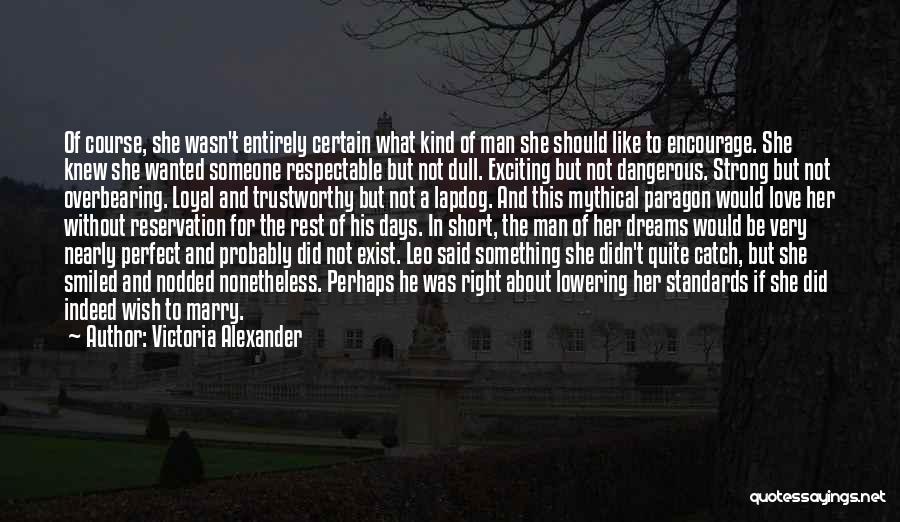 Victoria Alexander Quotes: Of Course, She Wasn't Entirely Certain What Kind Of Man She Should Like To Encourage. She Knew She Wanted Someone