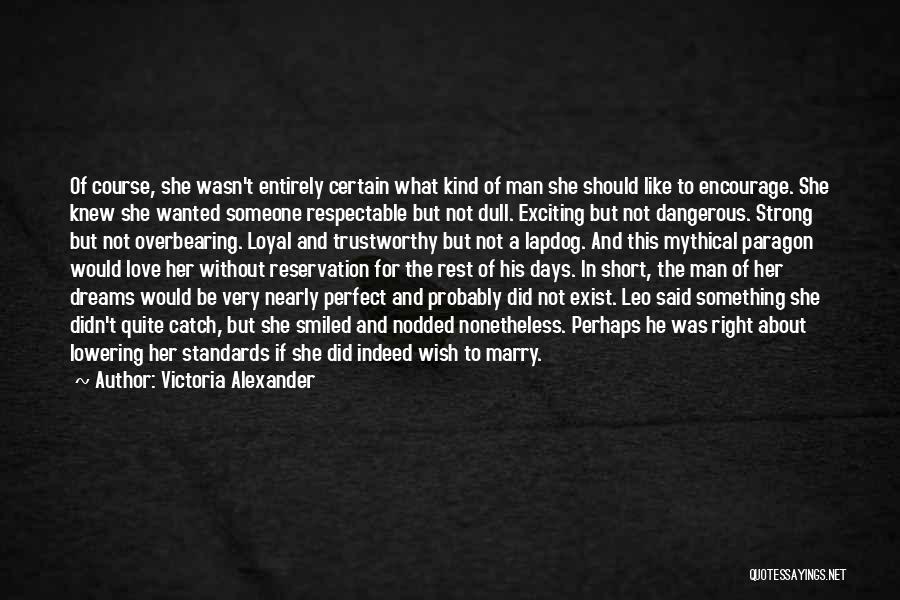 Victoria Alexander Quotes: Of Course, She Wasn't Entirely Certain What Kind Of Man She Should Like To Encourage. She Knew She Wanted Someone