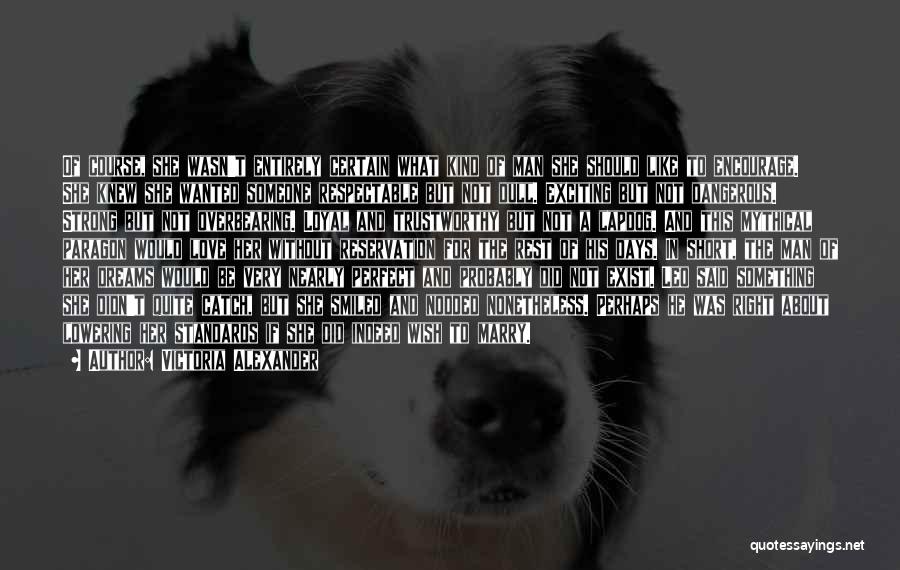 Victoria Alexander Quotes: Of Course, She Wasn't Entirely Certain What Kind Of Man She Should Like To Encourage. She Knew She Wanted Someone