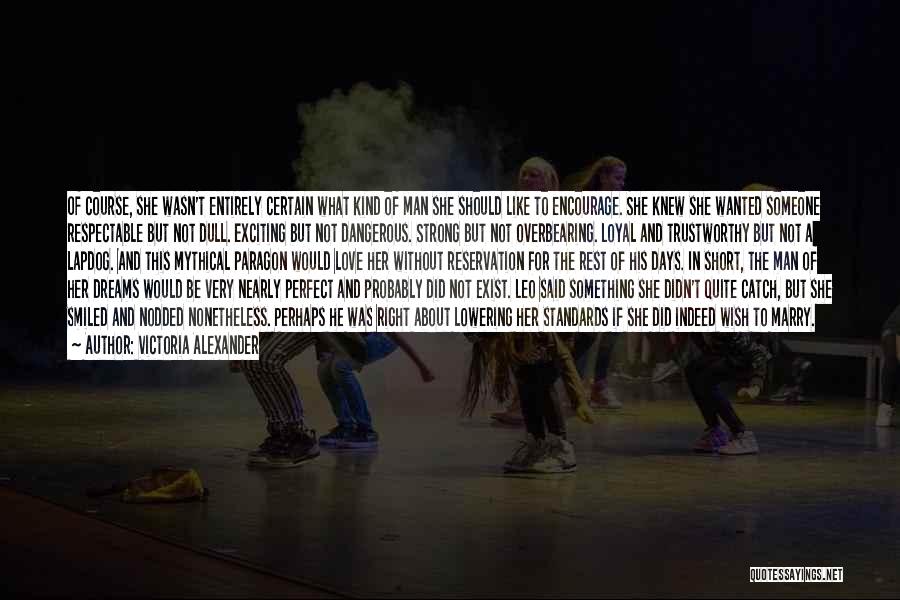 Victoria Alexander Quotes: Of Course, She Wasn't Entirely Certain What Kind Of Man She Should Like To Encourage. She Knew She Wanted Someone