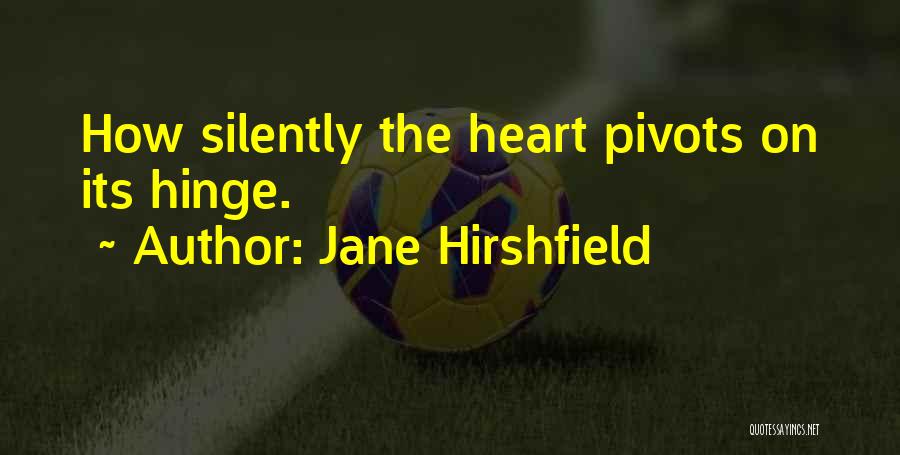 Jane Hirshfield Quotes: How Silently The Heart Pivots On Its Hinge.