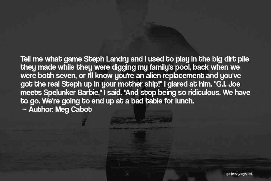 Meg Cabot Quotes: Tell Me What Game Steph Landry And I Used To Play In The Big Dirt Pile They Made While They