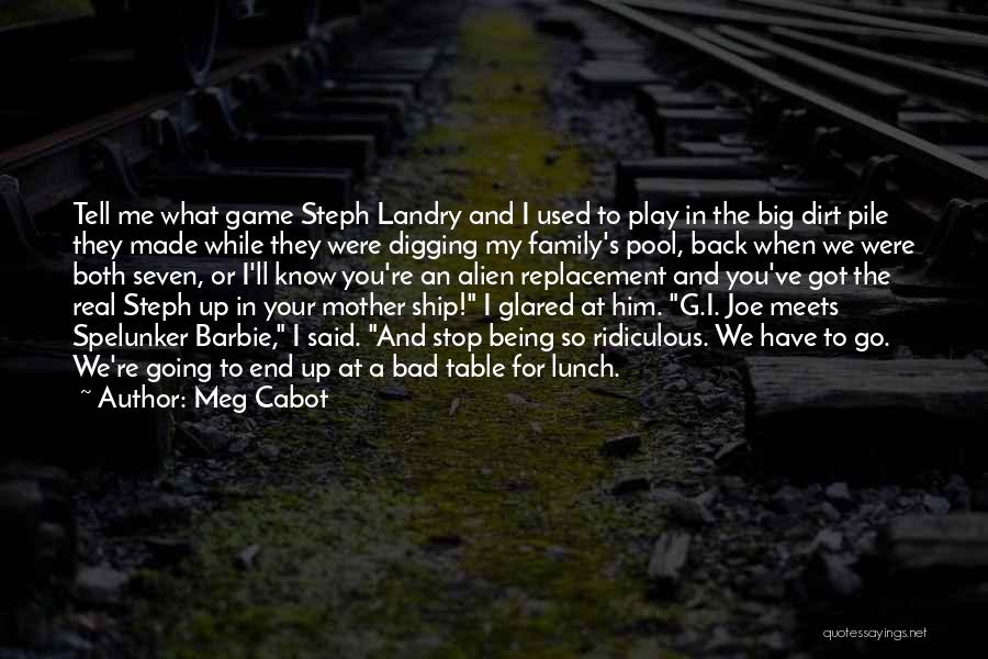 Meg Cabot Quotes: Tell Me What Game Steph Landry And I Used To Play In The Big Dirt Pile They Made While They