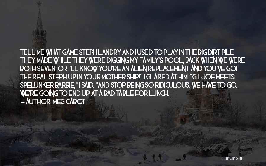 Meg Cabot Quotes: Tell Me What Game Steph Landry And I Used To Play In The Big Dirt Pile They Made While They