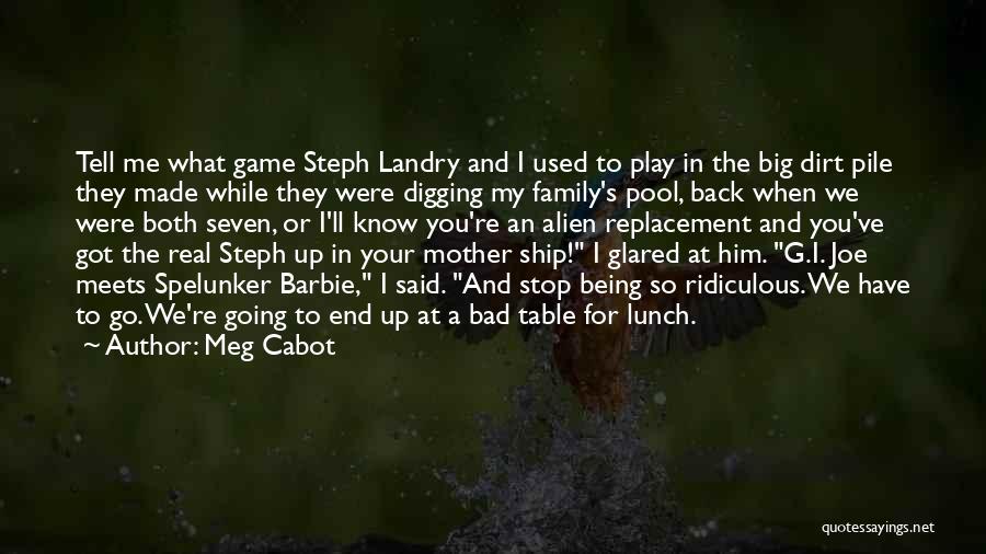 Meg Cabot Quotes: Tell Me What Game Steph Landry And I Used To Play In The Big Dirt Pile They Made While They