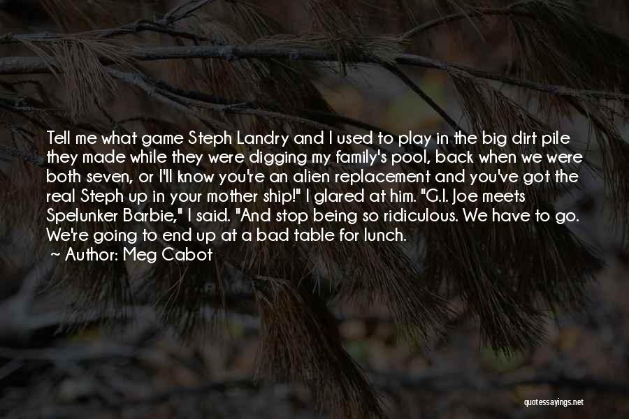 Meg Cabot Quotes: Tell Me What Game Steph Landry And I Used To Play In The Big Dirt Pile They Made While They