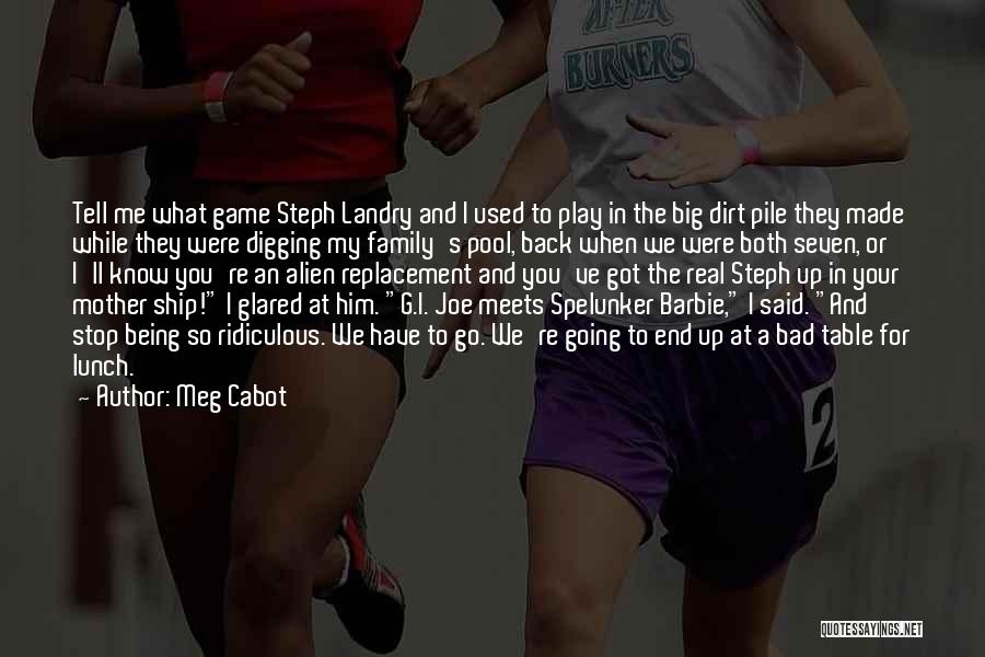 Meg Cabot Quotes: Tell Me What Game Steph Landry And I Used To Play In The Big Dirt Pile They Made While They