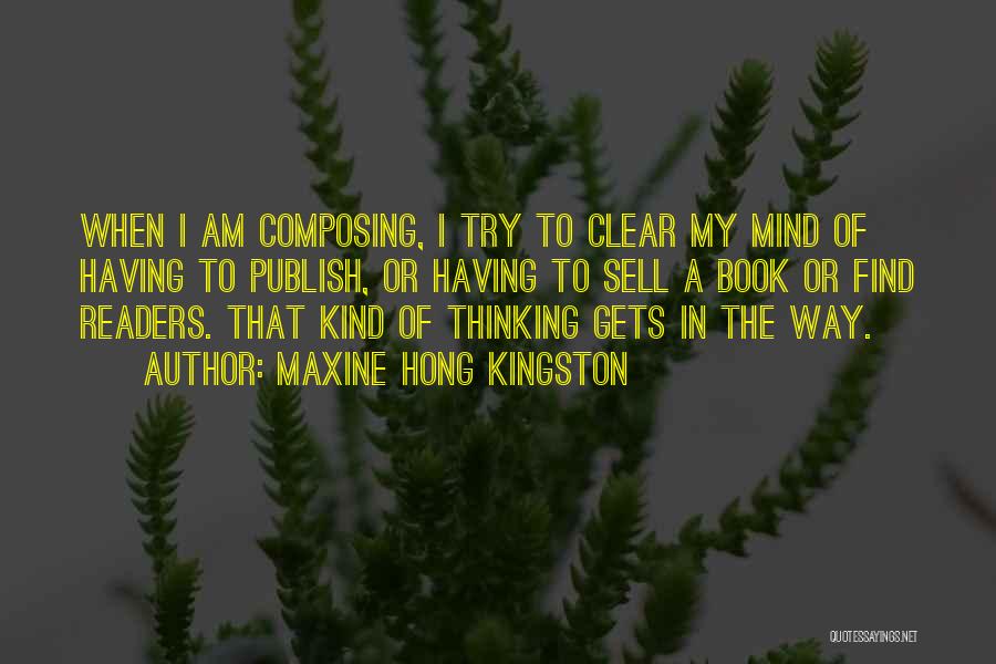 Maxine Hong Kingston Quotes: When I Am Composing, I Try To Clear My Mind Of Having To Publish, Or Having To Sell A Book