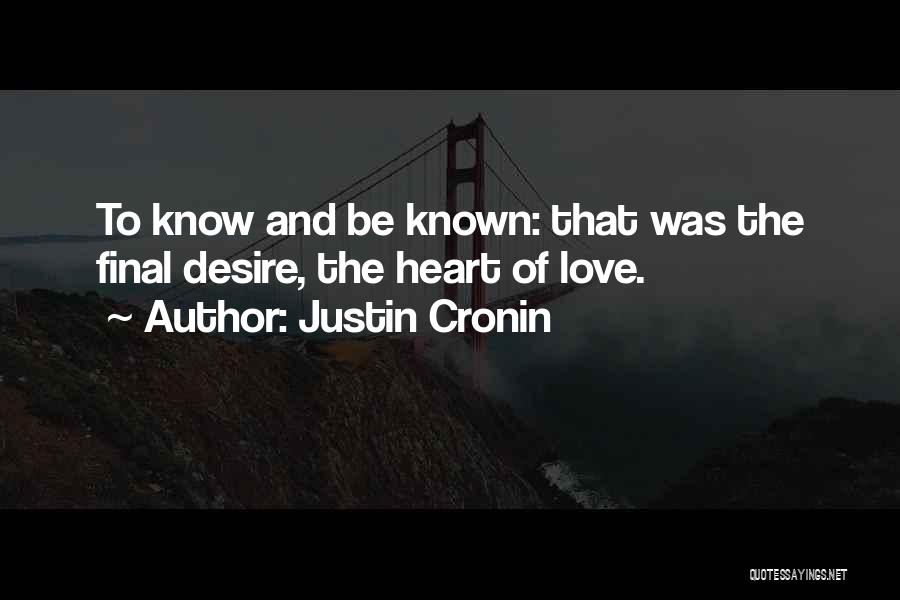 Justin Cronin Quotes: To Know And Be Known: That Was The Final Desire, The Heart Of Love.