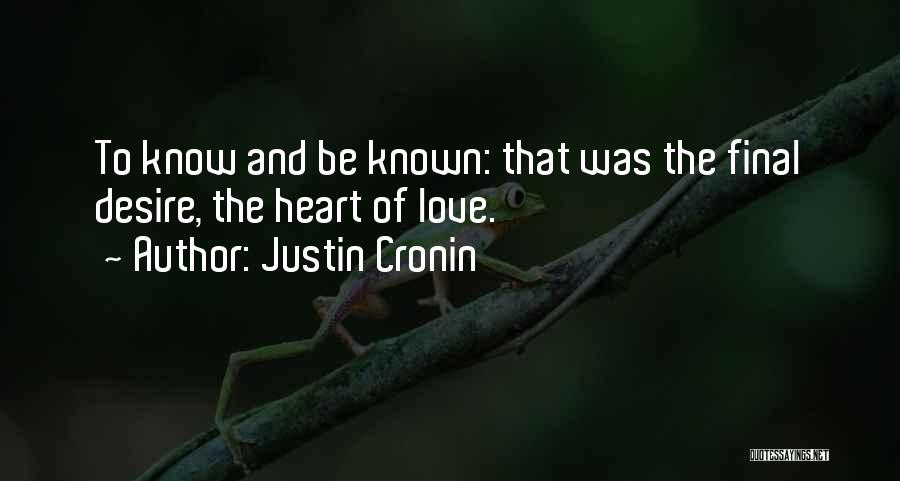 Justin Cronin Quotes: To Know And Be Known: That Was The Final Desire, The Heart Of Love.