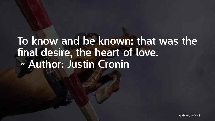 Justin Cronin Quotes: To Know And Be Known: That Was The Final Desire, The Heart Of Love.