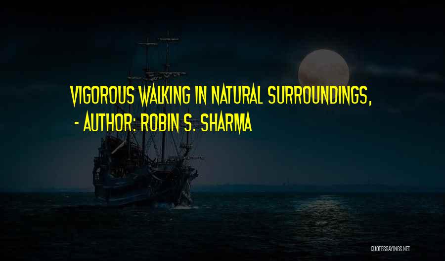 Robin S. Sharma Quotes: Vigorous Walking In Natural Surroundings,