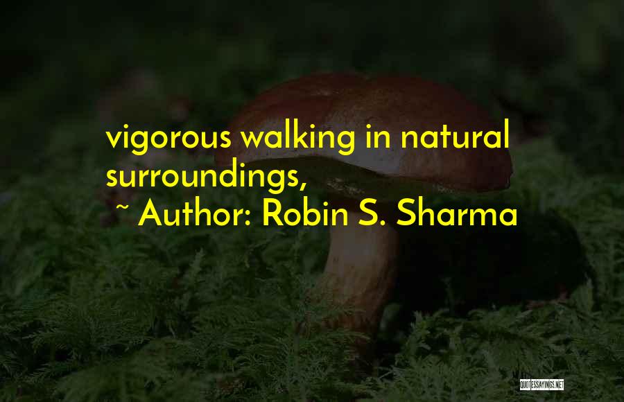 Robin S. Sharma Quotes: Vigorous Walking In Natural Surroundings,