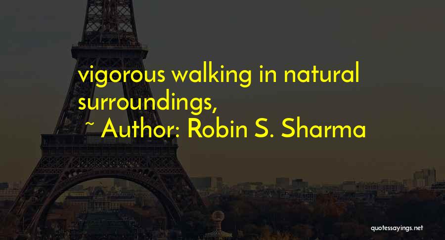 Robin S. Sharma Quotes: Vigorous Walking In Natural Surroundings,