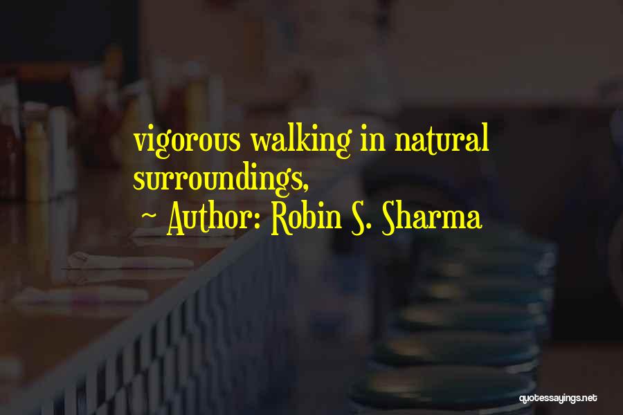 Robin S. Sharma Quotes: Vigorous Walking In Natural Surroundings,
