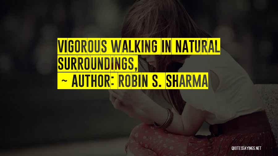 Robin S. Sharma Quotes: Vigorous Walking In Natural Surroundings,