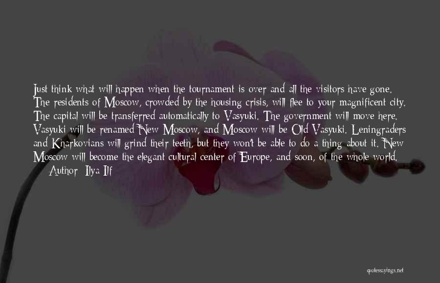 Ilya Ilf Quotes: Just Think What Will Happen When The Tournament Is Over And All The Visitors Have Gone. The Residents Of Moscow,