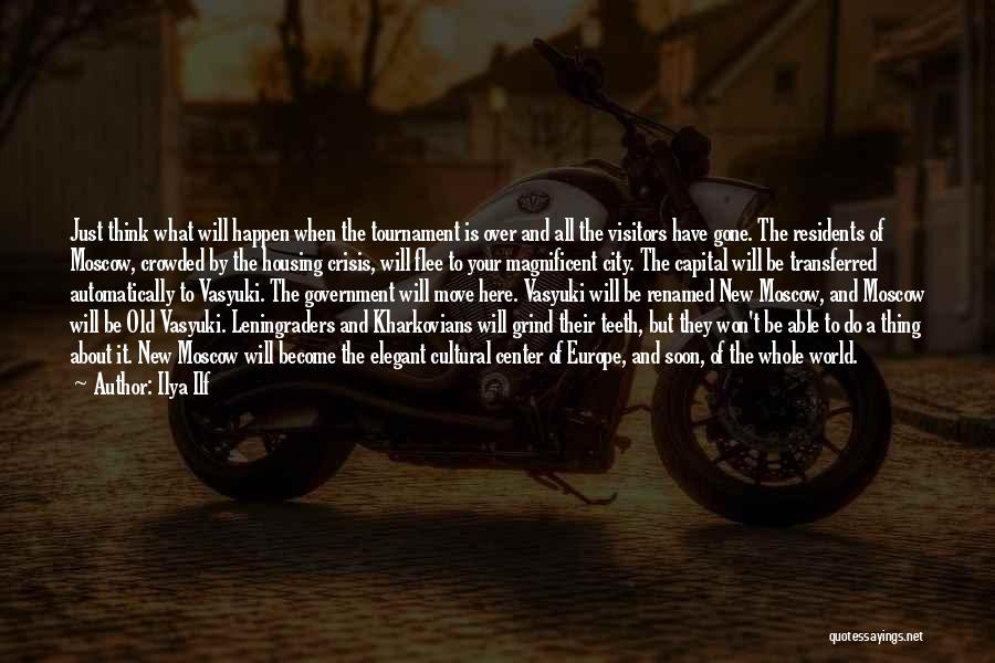 Ilya Ilf Quotes: Just Think What Will Happen When The Tournament Is Over And All The Visitors Have Gone. The Residents Of Moscow,