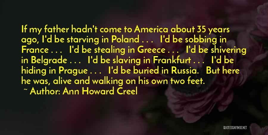 Ann Howard Creel Quotes: If My Father Hadn't Come To America About 35 Years Ago, I'd Be Starving In Poland . . . I'd